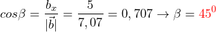 \begin{equation*} \begin{split} cos \beta=\frac{b_x}{{| \vec{b} |}}=\frac{5}{7,07}=0,707 \rightarrow \beta=\textcolor{red}{45^0} \end{split} \end{equation*}