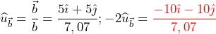 \begin{equation*} \begin{split} \widehat{u}_{\vec{b}}=\frac{\vec{b}}{b}=\frac{5\hat{\imath}+5\hat{\jmath}}{7,07}; -2\widehat{u}_{\vec{b}}=\textcolor{red}{\frac{-10\hat{\imath}-10\hat{\jmath}}{7,07}} \end{split} \end{equation*}