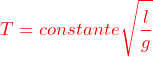\begin{equation*} \begin{split} \textcolor{red}{T= constante \sqrt{\frac{l}{g}} } \end{split} \end{equation*}