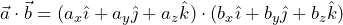 \begin{equation*} \begin{split} \vec{a} \cdot \vec{b}= (a_x \hat{\imath}+a_y\hat{\jmath}+a_z \hat{k}) \cdot (b_x \hat{\imath}+b_y\hat{\jmath}+b_z \hat{k}) \end{split} \end{equation*}