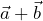  \vec{a}+\vec{b}