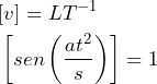 \begin{equation*} \begin{split} &[v]=LT^{-1} \\ & \left[sen \left(\frac{at^2}{s}\right)\right]=1 \end{split} \end{equation*}