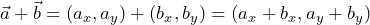 \begin{equation*}  \begin{split} \vec{a}+\vec{b}=(a_x, a_y)+(b_x, b_y)=(a_x+b_x, a_y+b_y) \end{split} \end{equation*}