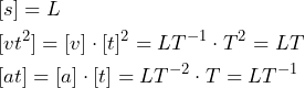  \begin{equation*} \begin{split} &[s]=L \\ &[vt^2]=[v] \cdot [t]^2= LT^{-1} \cdot T^2=LT \\ &[at]=[a] \cdot [t] =LT^{-2} \cdot T=LT^{-1} \end{split} \end{equation*}