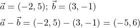 \begin{equation*} \begin{split} &\vec{a}=(-2, 5); \: \vec{b}=(3, -1) \\ &\vec{a}-\vec{b}=(-2, 5)-(3, -1)=(-5, 6) \end{split} \end{equation*}