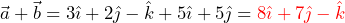 \begin{equation*} \begin{split} \vec{a}+\vec{b}=3\hat{\imath}+2\hat{\jmath}-\hat{k}+5\hat{\imath}+5\hat{\jmath}=\textcolor{red}{8\hat{\imath}+7\hat{\jmath}-\hat{k}} \end{split} \end{equation*}