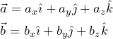 \begin{equation*} \begin{split} &\vec{a} = a_x \hat{\imath}+a_y\hat{\jmath}+a_z \hat{k} \\ &\vec{b} = b_x \hat{\imath}+b_y\hat{\jmath}+b_z \hat{k}  \end{split} \end{equation*}