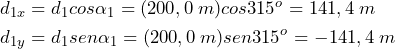\begin{equation*} \begin{split} &d_{1x}=d_1cos\alpha_1=(200,0\:m)cos315^{o}=141,4 \: m \\ &d_{1y}=d_1sen\alpha_1=(200,0\:m)sen315^{o}=-141,4 \: m \end{split} \end{equation*}