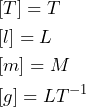 \begin{equation*} \begin{split} &[T]=T \\ &[l]=L \\ &[m]=M \\ &[g]=LT^{-1} \end{split} \end{equation*}