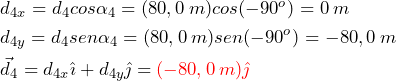 \begin{equation*} \begin{split} &d_{4x}=d_4cos\alpha_4=(80,0\:m)cos(-90^{o})=0 \: m \\ &d_{4y}=d_4sen\alpha_4=(80,0\:m)sen(-90^{o})=-80,0 \: m \\ &\vec{d}_4=d_{4x}\hat{\imath}+d_{4y}\hat{\jmath}=\textcolor{red}{(-80,0\:m)\hat{\jmath}} \end{split} \end{equation*}