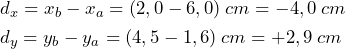 \begin{equation*} \begin{split} &d_x=x_b -x_a=(2,0-6,0) \: cm =-4,0 \: cm\\ &d_y=y_b -y_a=(4,5-1,6) \: cm =+2,9 \: cm  \end{split} \end{equation*}