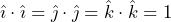 \hat{\imath} \cdot \hat{\imath}=\hat{\jmath} \cdot \hat{\jmath}= \hat {k} \cdot \hat {k} =1
