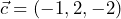  \vec{c}=(-1, 2, -2) 