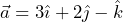  \vec{a}=3\hat{\imath}+2\hat{\jmath}-\hat{k}