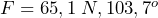  F=65,1 \hspace{0,1cm}N, 103,7^o