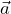  \vec{a} 